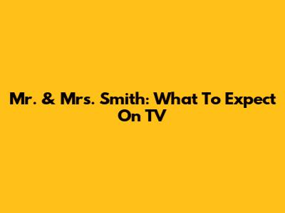 Mr. & Mrs. Smith: What To Expect On TV