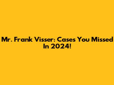 Mr. Frank Visser: Cases You Missed In 2024!