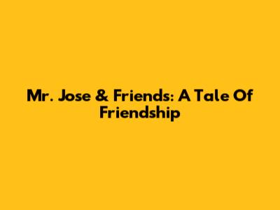 Mr. Jose & Friends: A Tale Of Friendship
