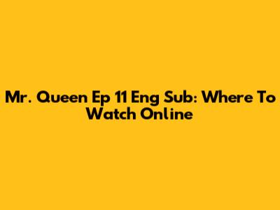 Mr. Queen Ep 11 Eng Sub: Where To Watch Online
