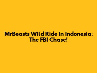 MrBeast's Wild Ride In Indonesia: The FBI Chase!