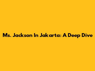 Ms. Jackson In Jakarta: A Deep Dive