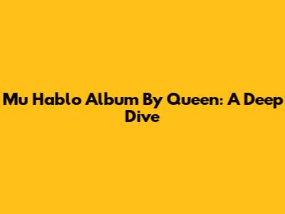 Mu Hablo Album By Queen: A Deep Dive
