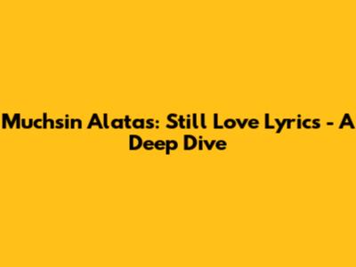 Muchsin Alatas: Still Love Lyrics - A Deep Dive