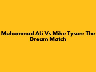 Muhammad Ali Vs Mike Tyson: The Dream Match