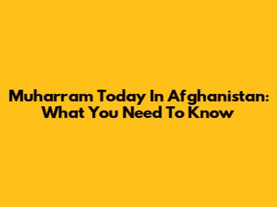 Muharram Today In Afghanistan: What You Need To Know