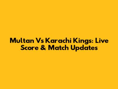 Multan Vs Karachi Kings: Live Score & Match Updates