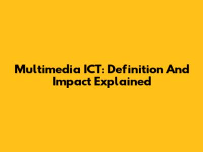 Multimedia ICT: Definition And Impact Explained