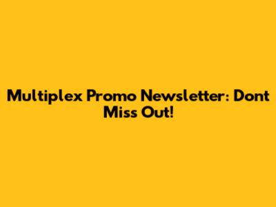 Multiplex Promo Newsletter: Don't Miss Out!