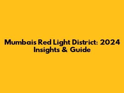 Mumbai's Red Light District: 2024 Insights & Guide