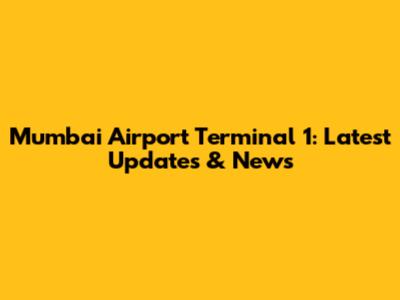 Mumbai Airport Terminal 1: Latest Updates & News