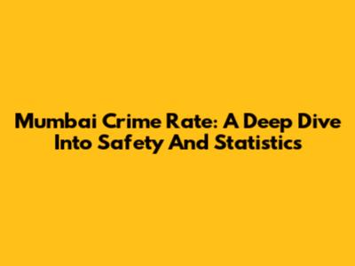 Mumbai Crime Rate: A Deep Dive Into Safety And Statistics