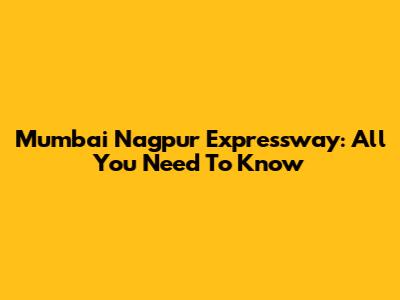 Mumbai Nagpur Expressway: All You Need To Know