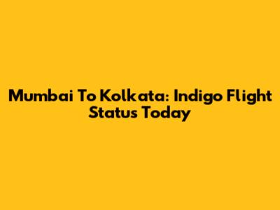 Mumbai To Kolkata: Indigo Flight Status Today
