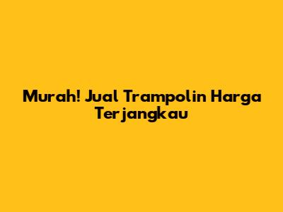 Murah! Jual Trampolin Harga Terjangkau