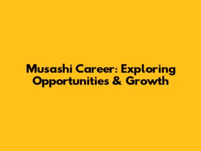 Musashi Career: Exploring Opportunities & Growth