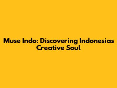 Muse Indo: Discovering Indonesia's Creative Soul