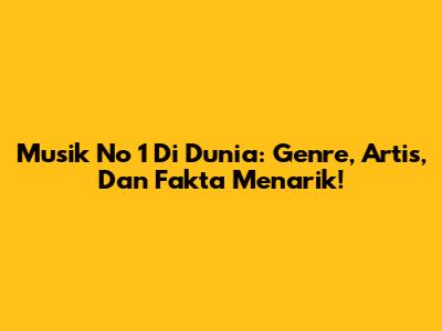 Musik No 1 Di Dunia: Genre, Artis, Dan Fakta Menarik!