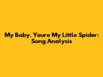 My Baby, You're My Little Spider: Song Analysis