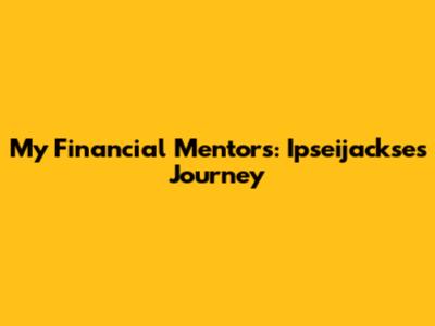 My Financial Mentors: Ipseijackse's Journey