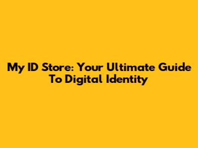 My ID Store: Your Ultimate Guide To Digital Identity