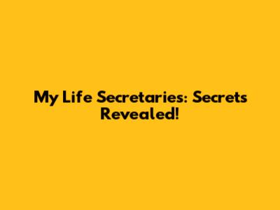 My Life Secretaries: Secrets Revealed!