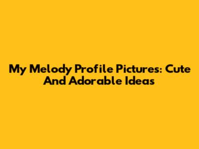 My Melody Profile Pictures: Cute And Adorable Ideas