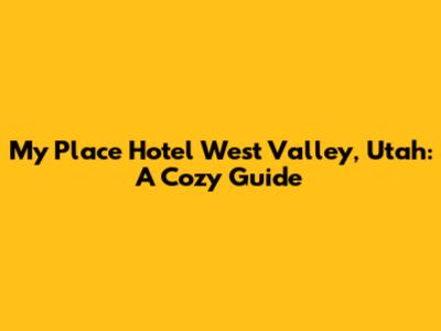 My Place Hotel West Valley, Utah: A Cozy Guide