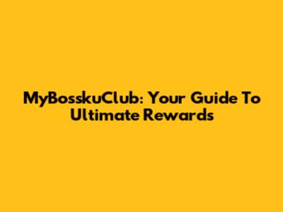 MyBosskuClub: Your Guide To Ultimate Rewards