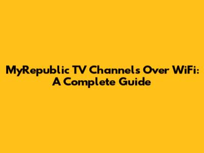 MyRepublic TV Channels Over WiFi: A Complete Guide