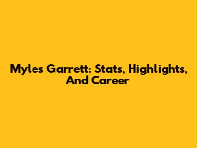 Myles Garrett: Stats, Highlights, And Career