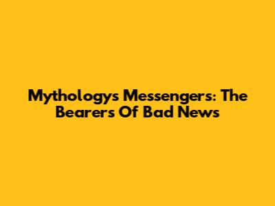 Mythology's Messengers: The Bearers Of Bad News