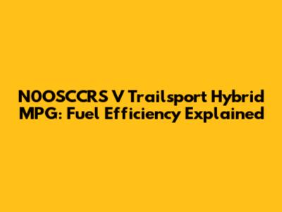 N0OSCCRS V Trailsport Hybrid MPG: Fuel Efficiency Explained