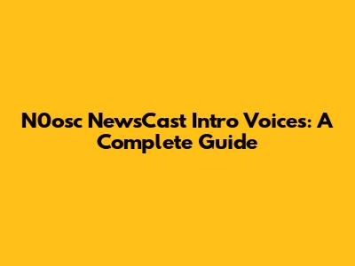 N0osc NewsCast Intro Voices: A Complete Guide