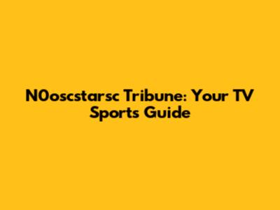 N0oscstarsc Tribune: Your TV Sports Guide