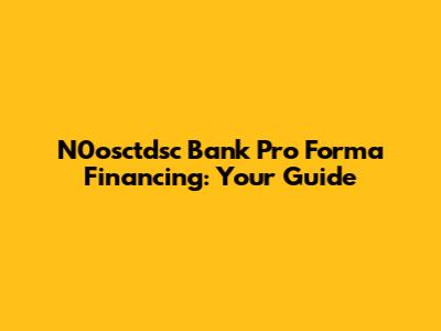 N0osctdsc Bank Pro Forma Financing: Your Guide