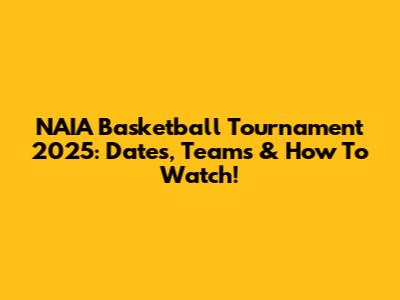 NAIA Basketball Tournament 2025: Dates, Teams & How To Watch!