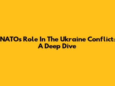 NATO's Role In The Ukraine Conflict: A Deep Dive