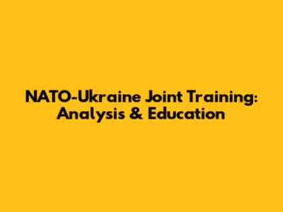 NATO-Ukraine Joint Training: Analysis & Education