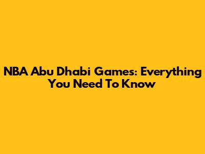 NBA Abu Dhabi Games: Everything You Need To Know