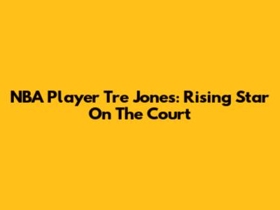 NBA Player Tre Jones: Rising Star On The Court