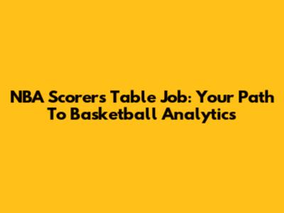NBA Scorers Table Job: Your Path To Basketball Analytics