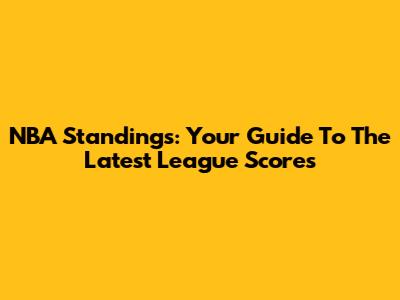 NBA Standings: Your Guide To The Latest League Scores