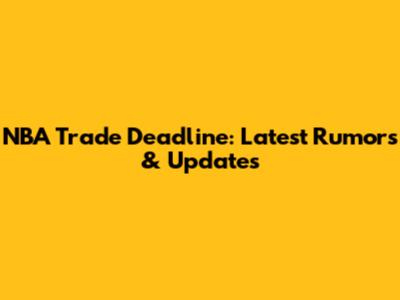 NBA Trade Deadline: Latest Rumors & Updates