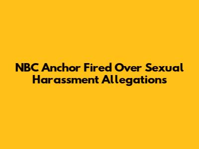 NBC Anchor Fired Over Sexual Harassment Allegations