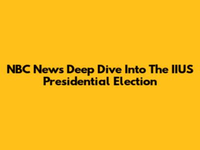 NBC News' Deep Dive Into The IIUS Presidential Election