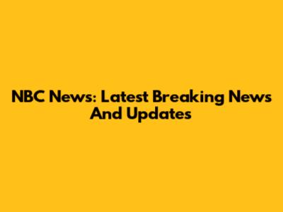 NBC News: Latest Breaking News And Updates