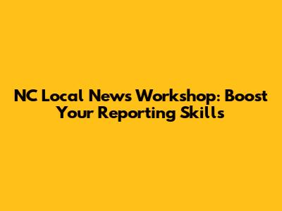 NC Local News Workshop: Boost Your Reporting Skills