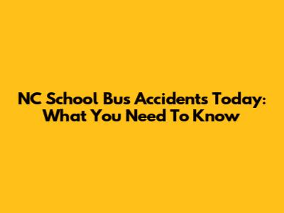 NC School Bus Accidents Today: What You Need To Know