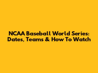 NCAA Baseball World Series: Dates, Teams & How To Watch